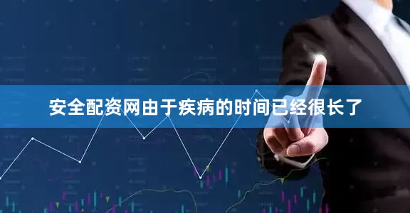 安全配资网由于疾病的时间已经很长了